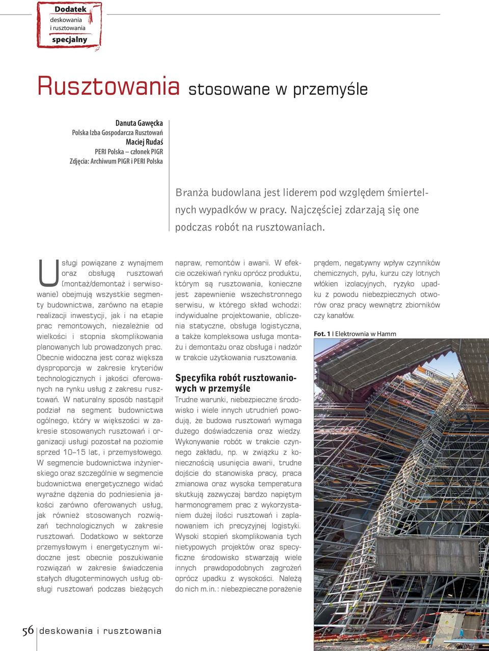 Usługi powiązane z wynajmem oraz obsługą rusztowań (montaż/demontaż i serwisowanie) obejmują wszystkie segmenty budownictwa, zarówno na etapie realizacji inwestycji, jak i na etapie prac remontowych,