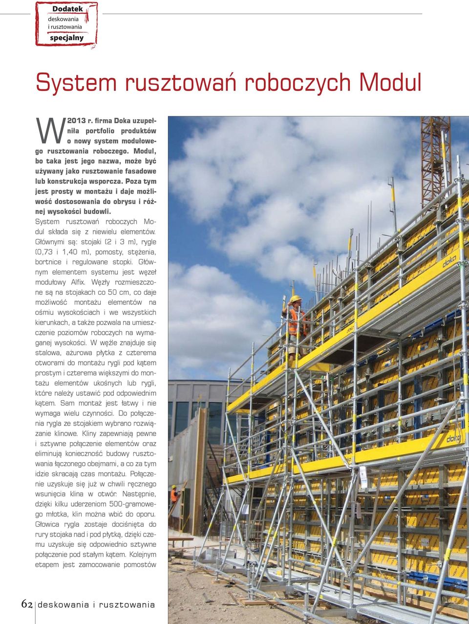 System rusztowań roboczych Modul składa się z niewielu elementów. Głównymi są: stojaki (2 i 3 m), rygle (0,73 i 1,40 m), pomosty, stężenia, bortnice i regulowane stopki.