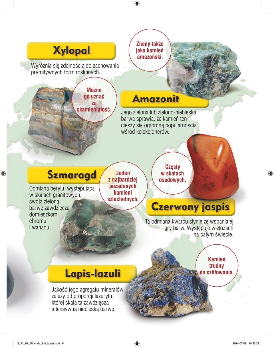 Szmaragd Odmiana berylu, występująca w skałach granitowych, swoją zieloną barwę zawdzięcza domieszkom chromu i wanadu. Jeden z najbardziej pożądanych kamieni szlachetnych.