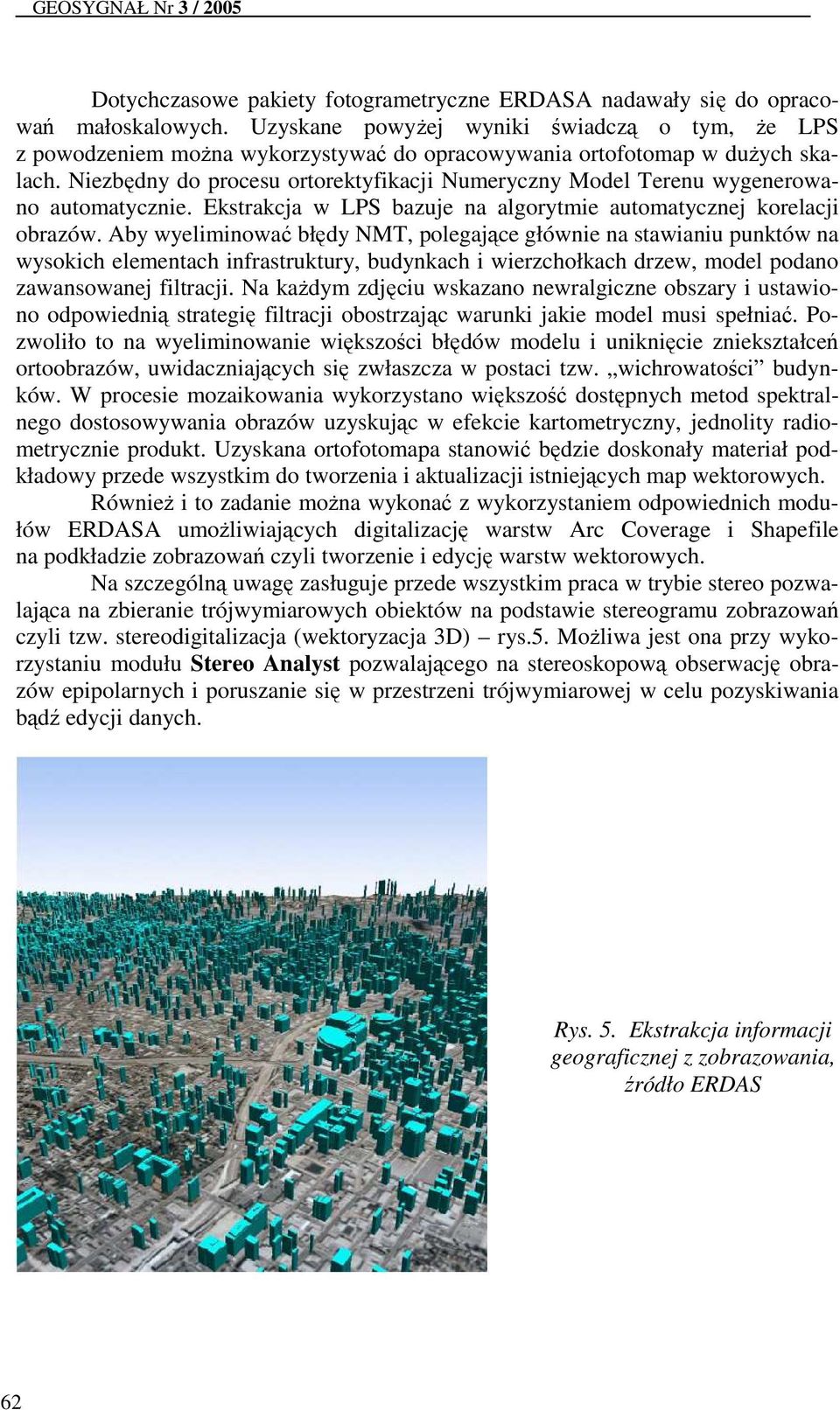 Niezbędny do procesu ortorektyfikacji Numeryczny Model Terenu wygenerowano automatycznie. Ekstrakcja w LPS bazuje na algorytmie automatycznej korelacji obrazów.