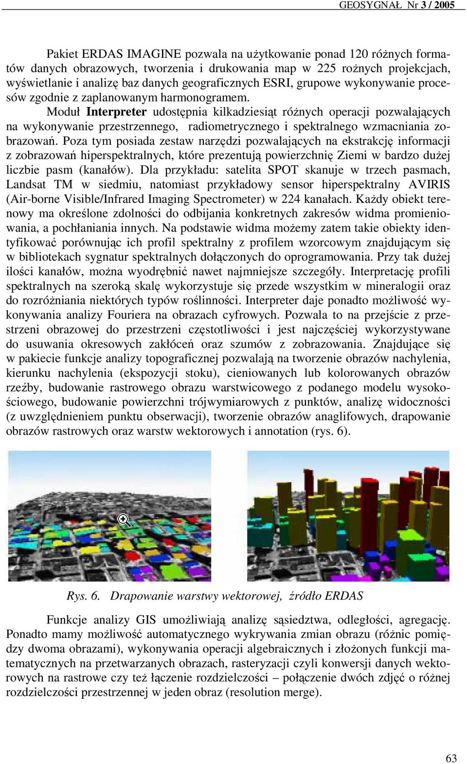 Moduł Interpreter udostępnia kilkadziesiąt różnych operacji pozwalających na wykonywanie przestrzennego, radiometrycznego i spektralnego wzmacniania zobrazowań.