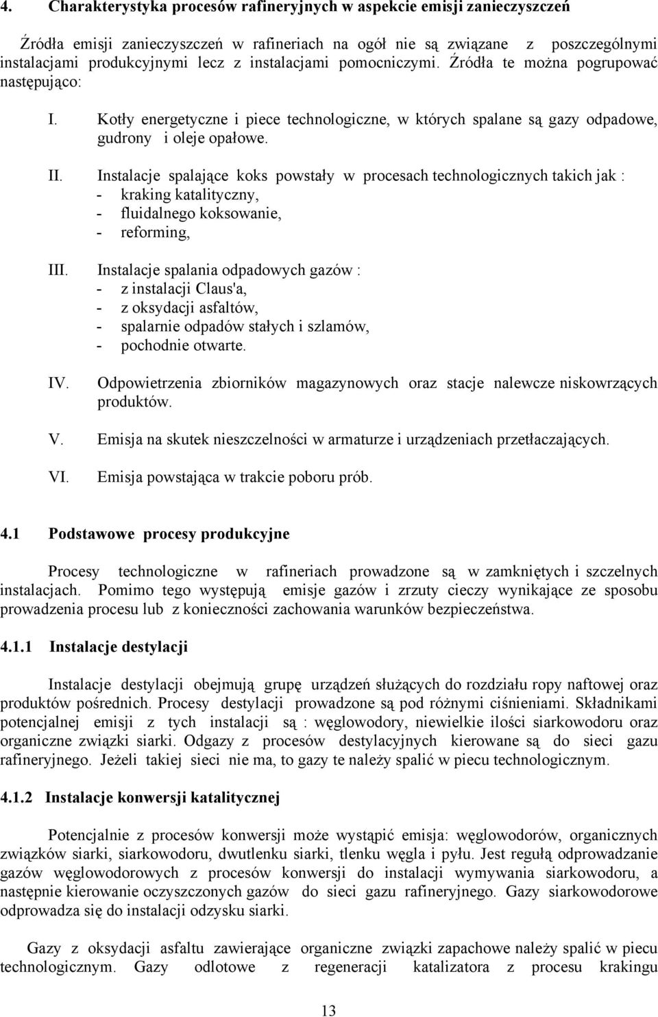 Instalacje spalające koks powstały w procesach technologicznych takich jak : - kraking katalityczny, - fluidalnego koksowanie, - reforming, III.