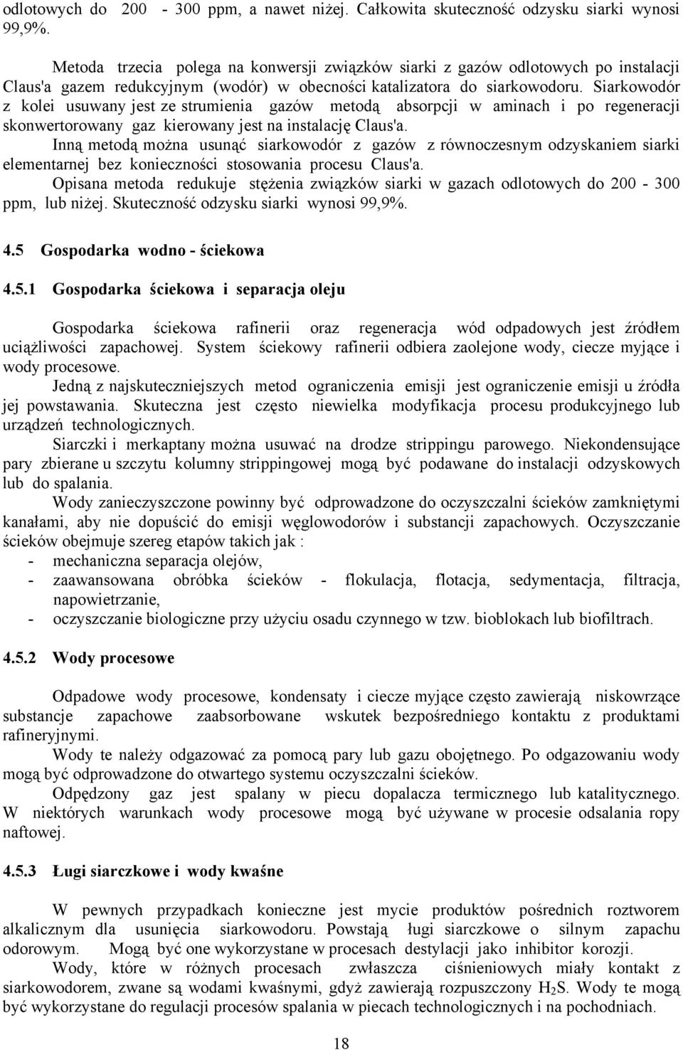 Siarkowodór z kolei usuwany jest ze strumienia gazów metodą absorpcji w aminach i po regeneracji skonwertorowany gaz kierowany jest na instalację Claus'a.