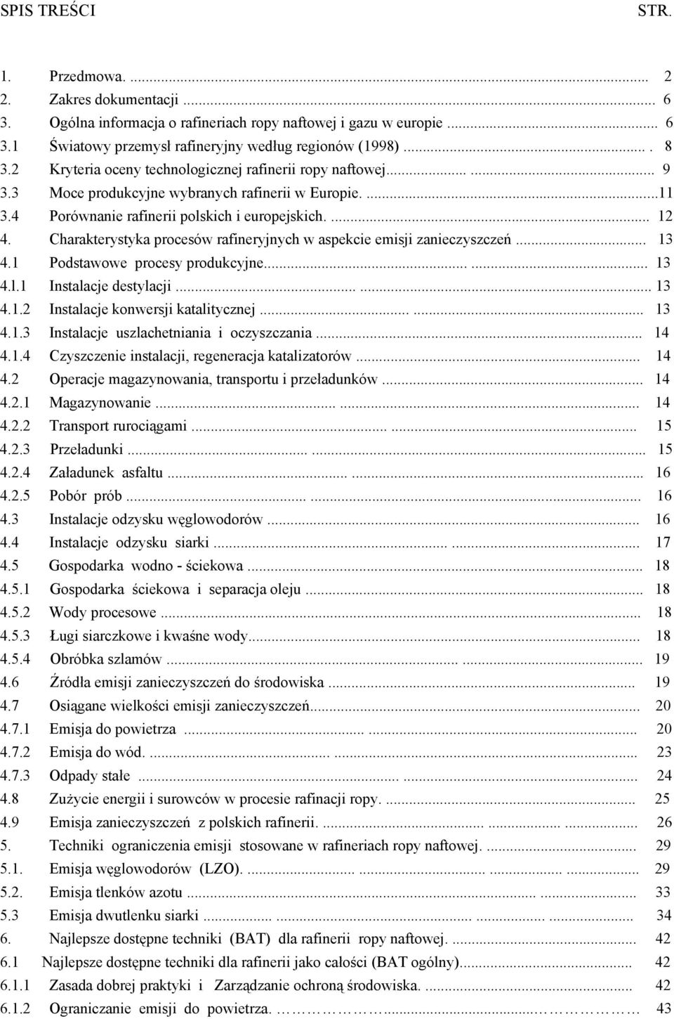 Charakterystyka procesów rafineryjnych w aspekcie emisji zanieczyszczeń... 13 4.1 Podstawowe procesy produkcyjne...... 13 4.l.1 Instalacje destylacji...... 13 4.1.2 Instalacje konwersji katalitycznej.