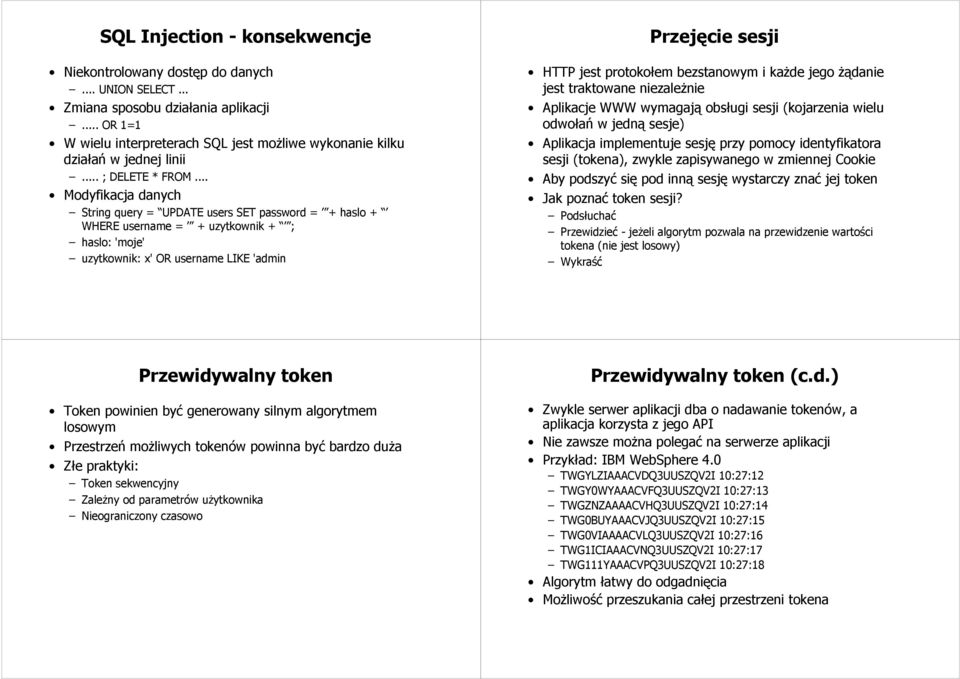 .. Modyfikacja danych String query = UPDATE users SET password = + haslo + WHERE username = + uzytkownik + ; haslo: 'moje' uzytkownik: x' OR username LIKE 'admin Przejęcie sesji HTTP jest protokołem