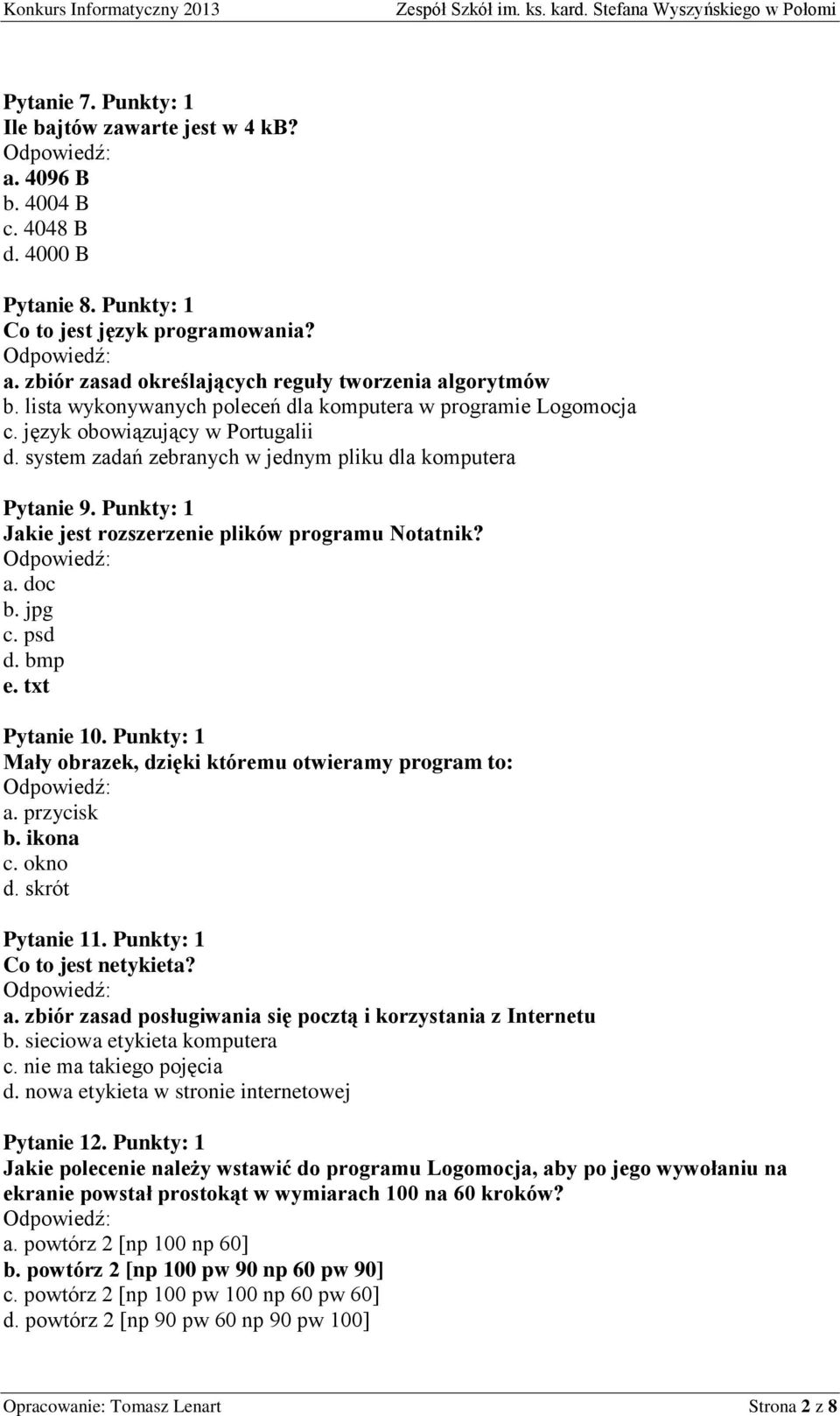 Punkty: 1 Jakie jest rozszerzenie plików programu Notatnik? a. doc b. jpg c. psd d. bmp e. txt Pytanie 10. Punkty: 1 Mały obrazek, dzięki któremu otwieramy program to: a. przycisk b. ikona c. okno d.