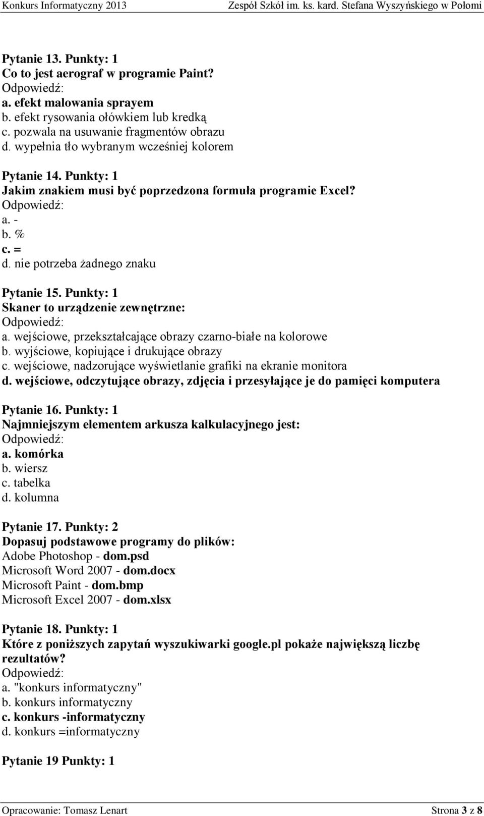 Punkty: 1 Skaner to urządzenie zewnętrzne: a. wejściowe, przekształcające obrazy czarno-białe na kolorowe b. wyjściowe, kopiujące i drukujące obrazy c.