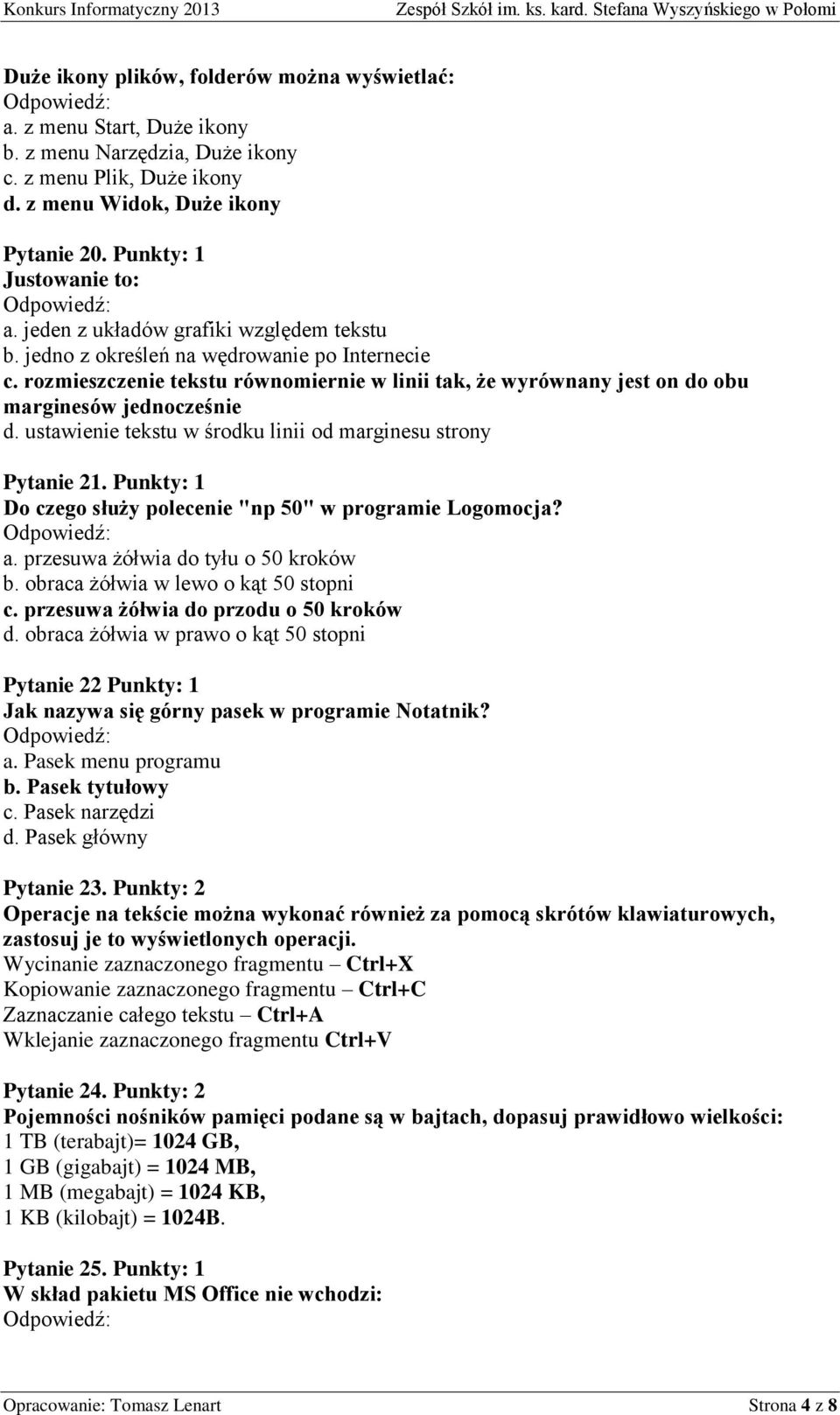 ustawienie tekstu w środku linii od marginesu strony Pytanie 21. Punkty: 1 Do czego służy polecenie "np 50" w programie Logomocja? a. przesuwa żółwia do tyłu o 50 kroków b.