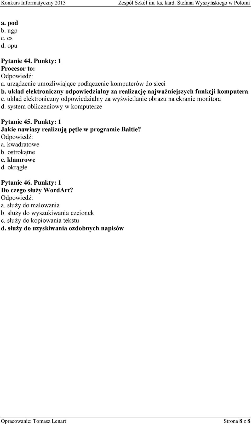 system obliczeniowy w komputerze Pytanie 45. Punkty: 1 Jakie nawiasy realizują pętle w programie Baltie? a. kwadratowe b. ostrokątne c. klamrowe d.