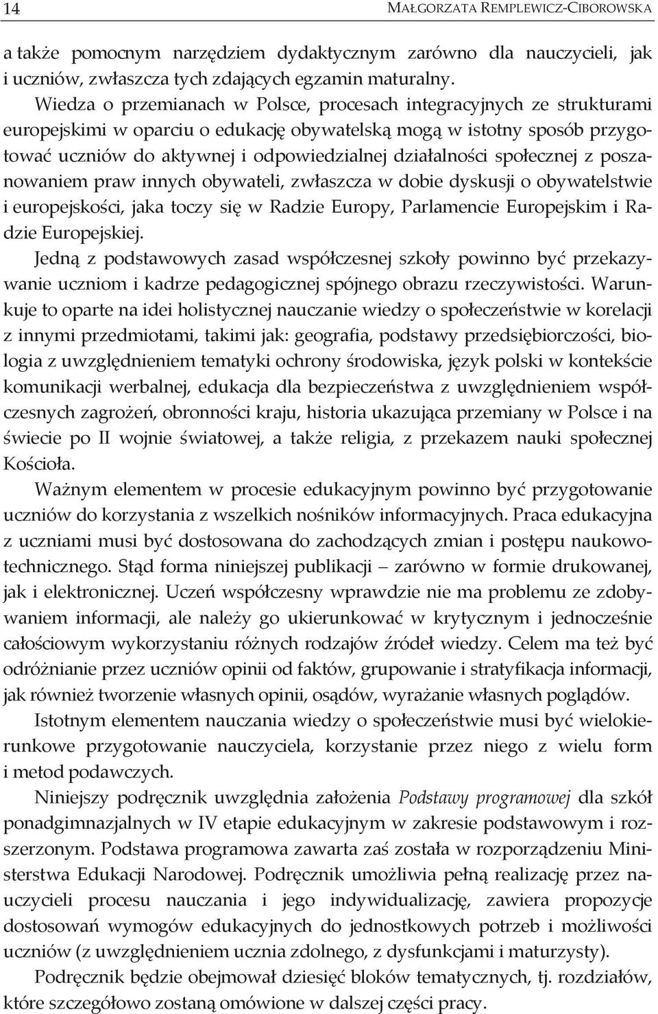 spo ecznej z poszanowaniem praw innych obywateli, zw aszcza w dobie dyskusji o obywatelstwie i europejsko ci, jaka toczy si w Radzie Europy, Parlamencie Europejskim i Radzie Europejskiej.