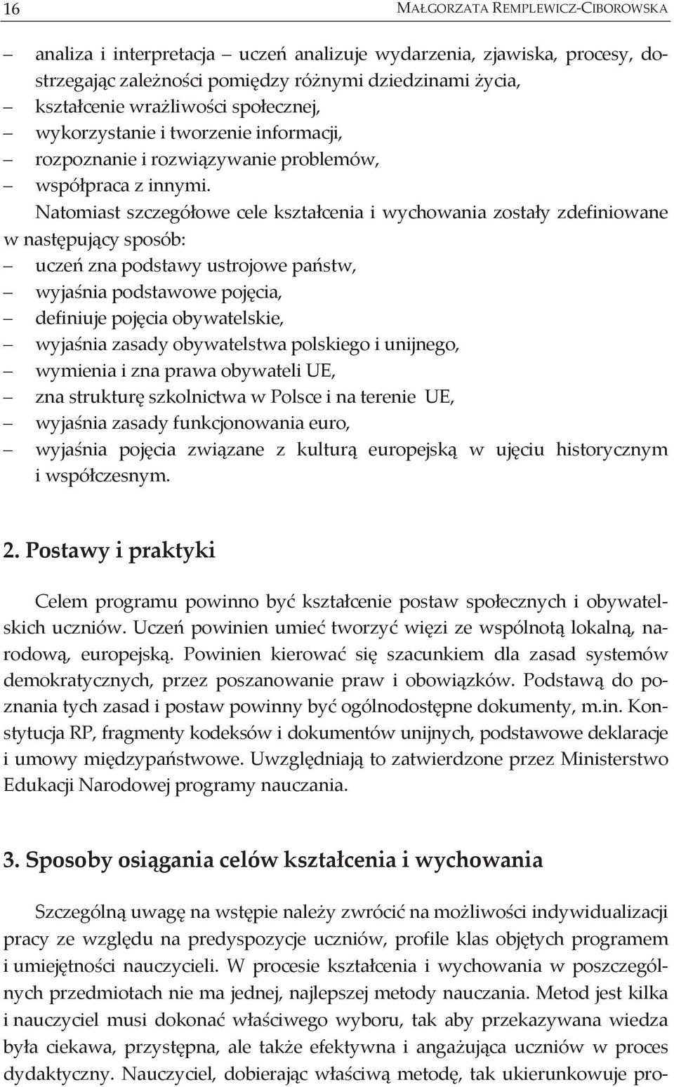 Natomiast szczegó owe cele kszta cenia i wychowania zosta y zdefiniowane w nast puj cy sposób: ucze zna podstawy ustrojowe pa stw, wyja nia podstawowe poj cia, definiuje poj cia obywatelskie, wyja