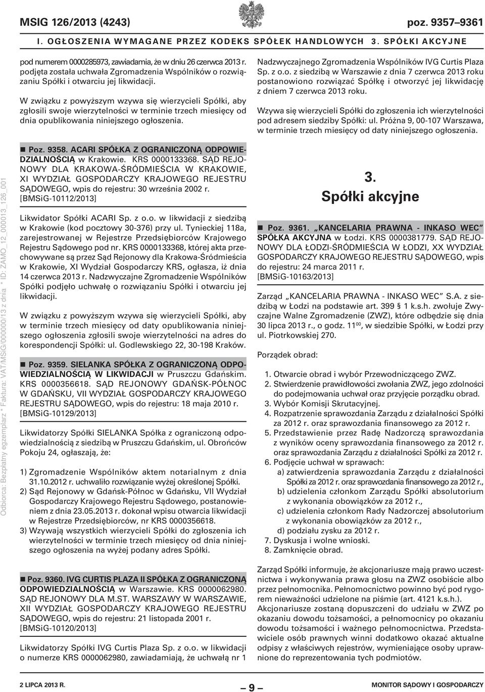 W związku z powyższym wzywa się wierzycieli Spółki, aby zgłosili swoje wierzytelności w terminie trzech miesięcy od dnia opublikowania niniejszego ogłoszenia.