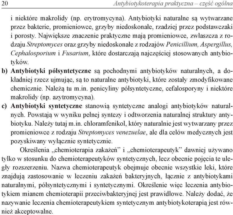 Największe znaczenie praktyczne mają promieniowce, zwłaszcza z rodzaju Streptomyces oraz grzyby niedoskonałe z rodzajów Penicillium, Aspergillus, Cephalosporium i Fusarium, które dostarczają