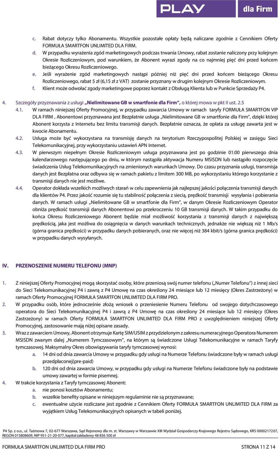 W przypadku wyrażenia zgód marketingowych podczas trwania Umowy, rabat zostanie naliczony przy kolejnym Okresie Rozliczeniowym, pod warunkiem, że Abonent wyrazi zgody na co najmniej pięć dni przed