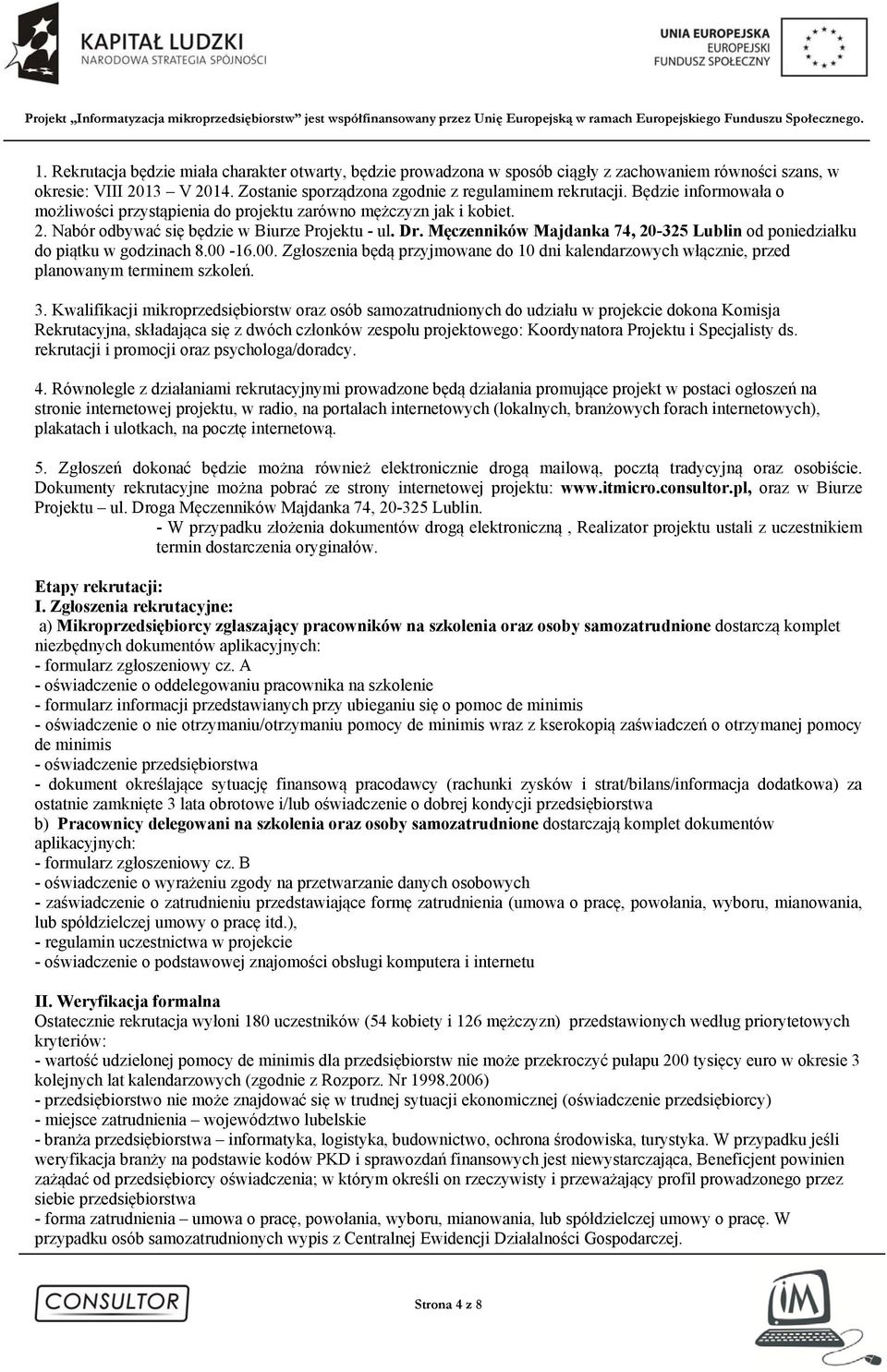 Męczenników Majdanka 74, 20-325 Lublin od poniedziałku do piątku w godzinach 8.00-16.00. Zgłoszenia będą przyjmowane do 10 dni kalendarzowych włącznie, przed planowanym terminem szkoleń. 3.