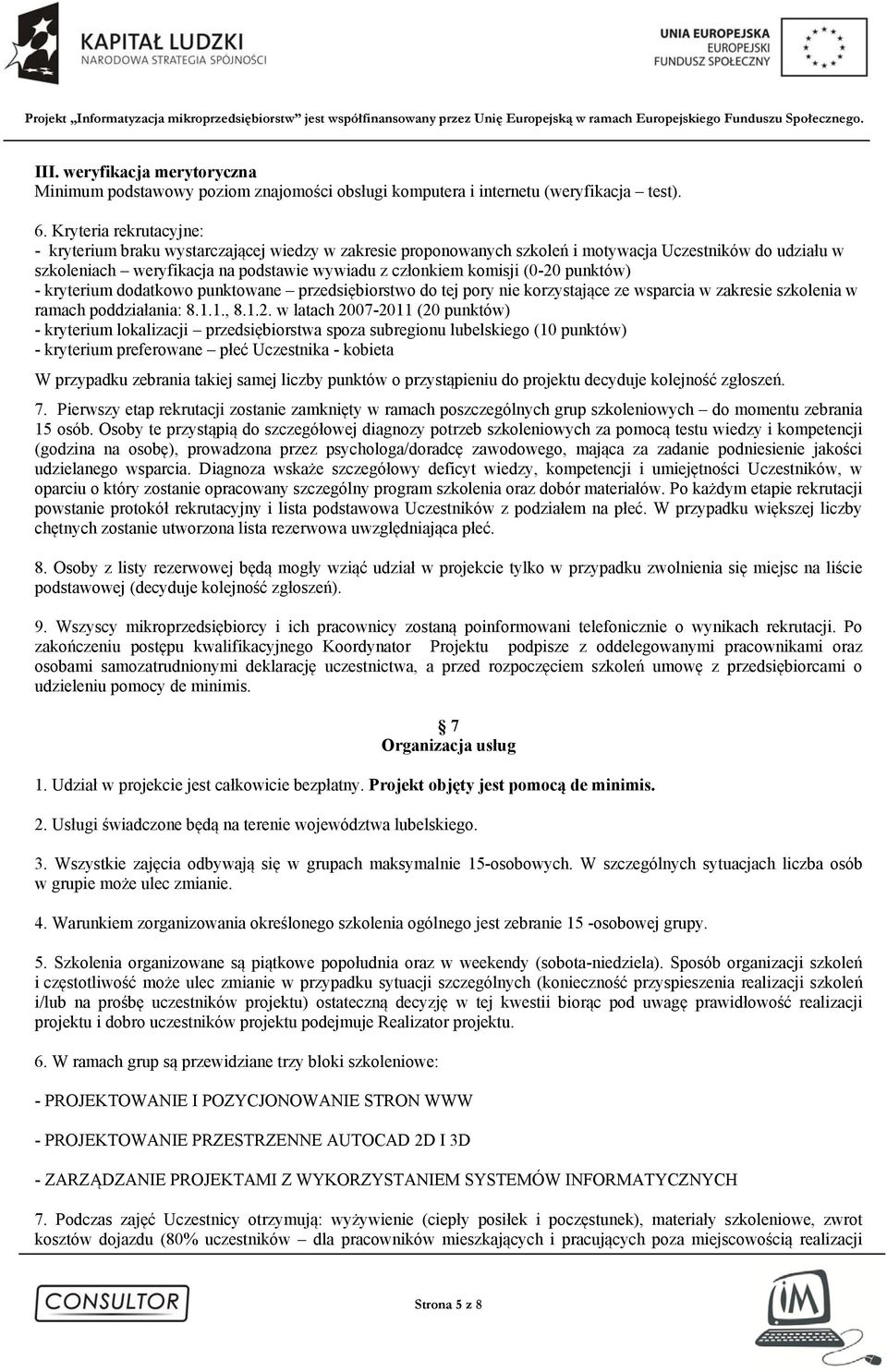 (0-20 punktów) - kryterium dodatkowo punktowane przedsiębiorstwo do tej pory nie korzystające ze wsparcia w zakresie szkolenia w ramach poddziałania: 8.1.1., 8.1.2. w latach 2007-2011 (20 punktów) -