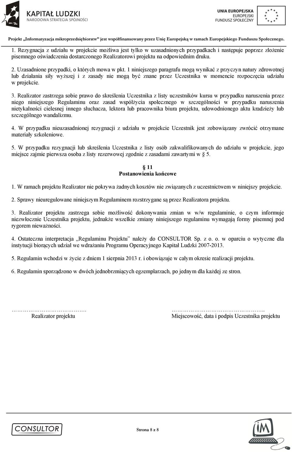 1 niniejszego paragrafu mogą wynikać z przyczyn natury zdrowotnej lub działania siły wyższej i z zasady nie mogą być znane przez Uczestnika w momencie rozpoczęcia udziału w projekcie. 3.