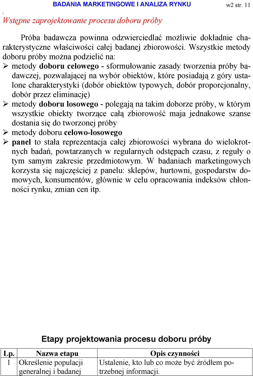 charakterystyki (dobór obiektów typowych, dobór proporcjonalny, dobór przez eliminację) metody doboru losowego - polegają na takim doborze próby, w którym wszystkie obiekty tworzące całą zbiorowość