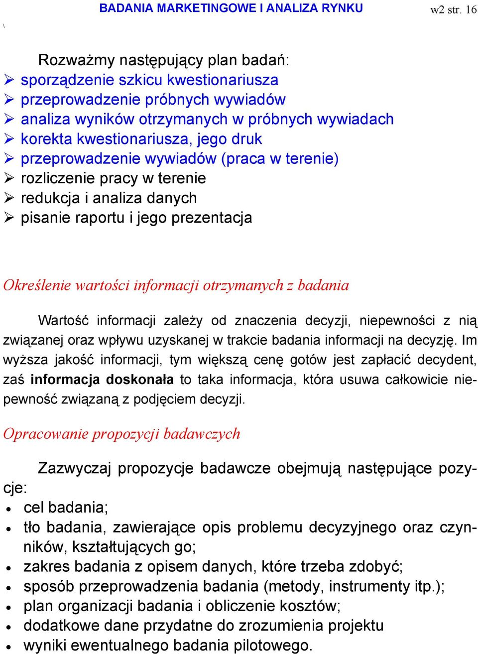 przeprowadzenie wywiadów (praca w terenie) rozliczenie pracy w terenie redukcja i analiza danych pisanie raportu i jego prezentacja Określenie wartości informacji otrzymanych z badania Wartość