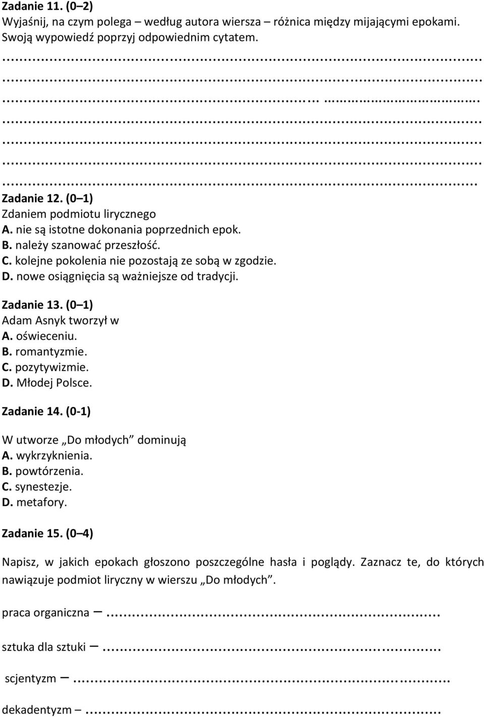 (0 1) Adam Asnyk tworzył w A. oświeceniu. B. romantyzmie. C. pozytywizmie. D. Młodej Polsce. Zadanie 14. (0-1) W utworze Do młodych dominują A. wykrzyknienia. B. powtórzenia. C. synestezje. D. metafory.