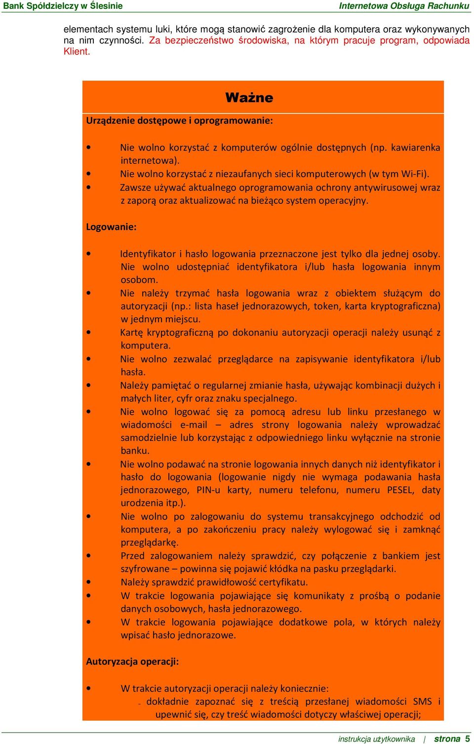 Zawsze używać aktualnego oprogramowania ochrony antywirusowej wraz z zaporą oraz aktualizować na bieżąco system operacyjny.