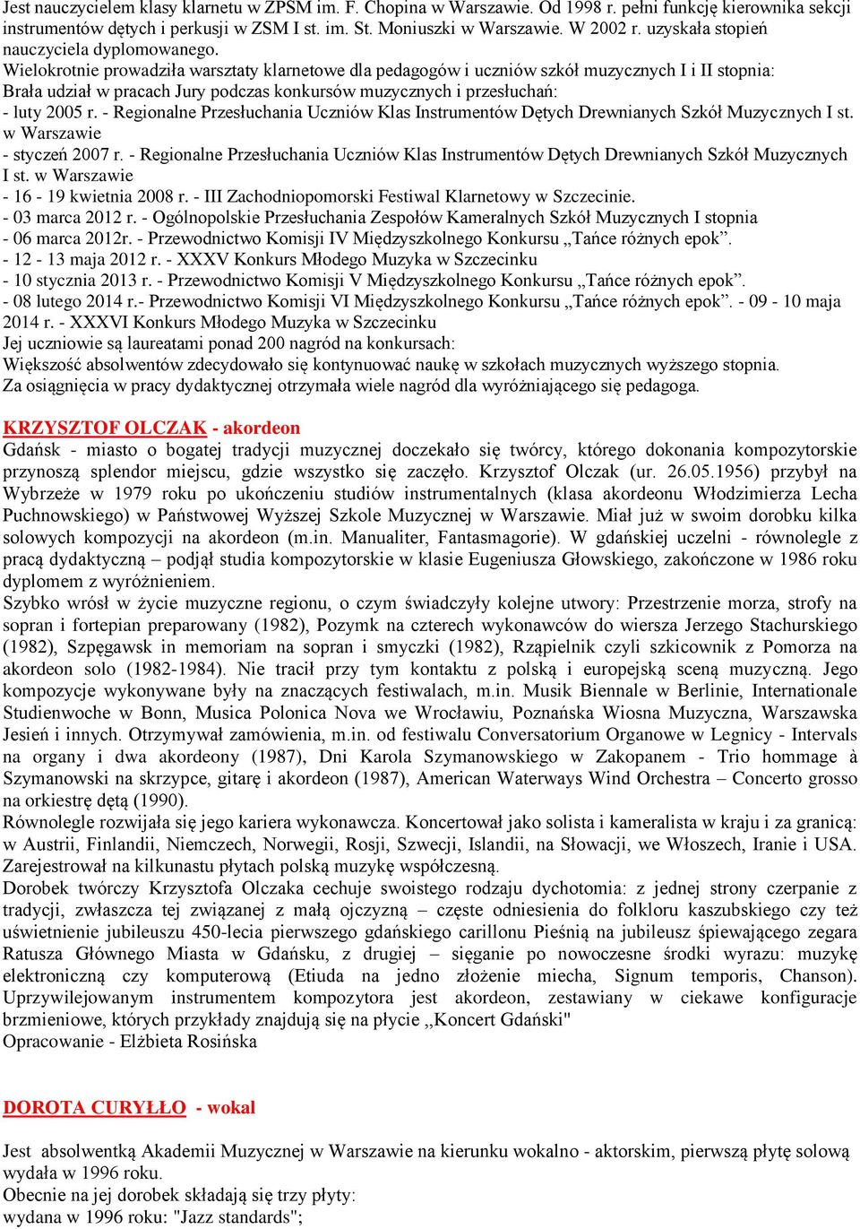 Wielokrotnie prowadziła warsztaty klarnetowe dla pedagogów i uczniów szkół muzycznych I i II stopnia: Brała udział w pracach Jury podczas konkursów muzycznych i przesłuchań: - luty 2005 r.