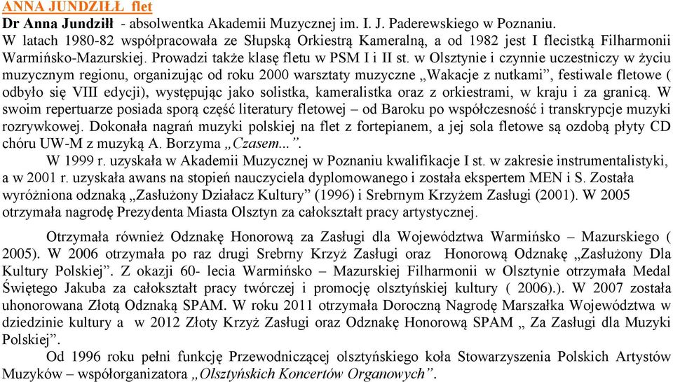 w Olsztynie i czynnie uczestniczy w życiu muzycznym regionu, organizując od roku 2000 warsztaty muzyczne Wakacje z nutkami, festiwale fletowe ( odbyło się VIII edycji), występując jako solistka,