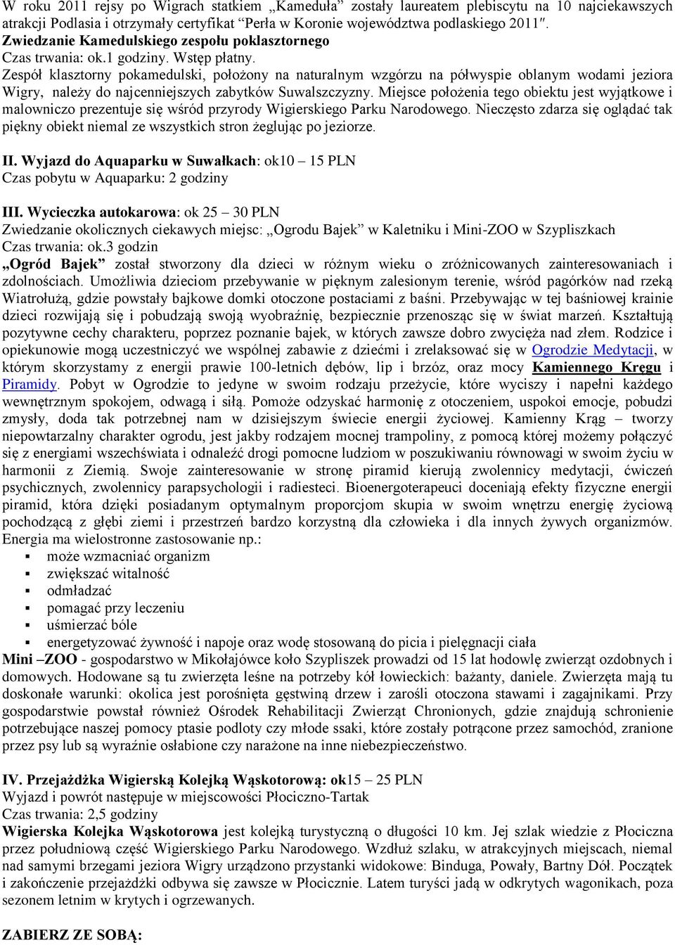 Zespół klasztorny pokamedulski, położony na naturalnym wzgórzu na półwyspie oblanym wodami jeziora Wigry, należy do najcenniejszych zabytków Suwalszczyzny.