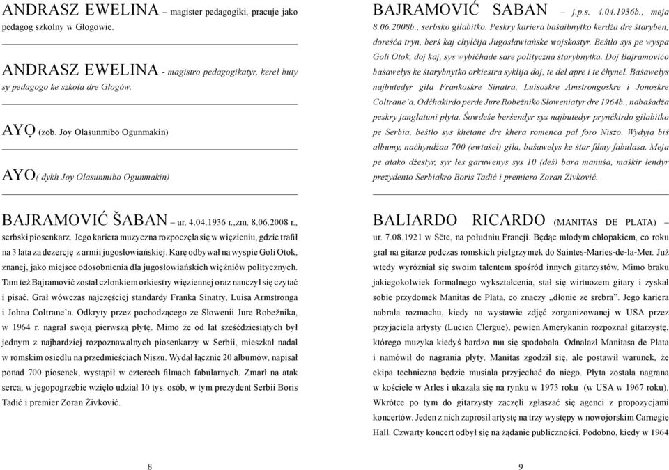 Peskry kariera baśaibnytko kerdźa dre śtaryben, doreśća tryn, berś kaj chylćija Jugosławiańske wojskostyr. Beśtło sys pe wyspa Goli Otok, doj kaj, sys wybićhade sare polityczna śtarybnytka.