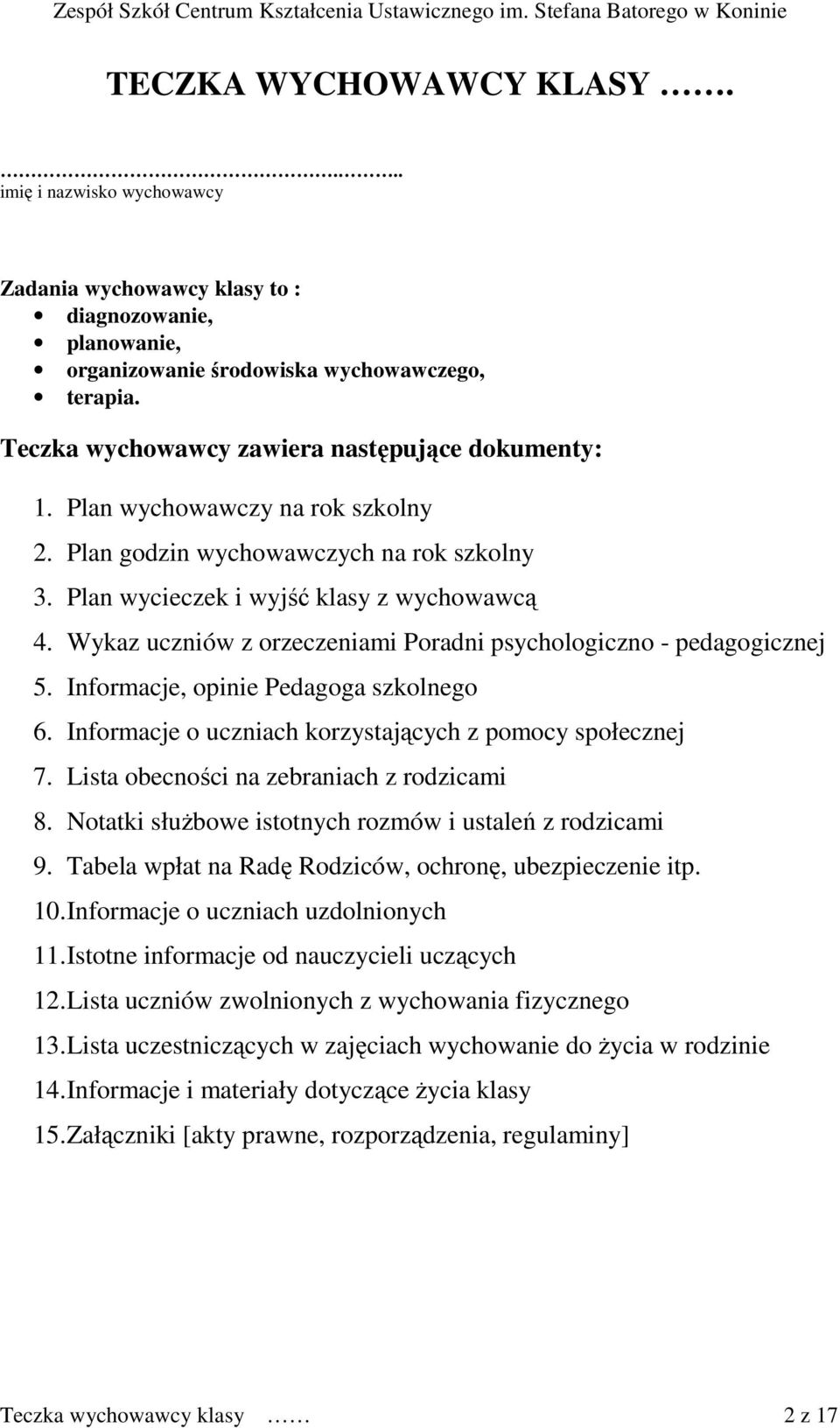 Wykaz uczniów z orzeczeniami Poradni psychologiczno - pedagogicznej 5. Informacje, opinie Pedagoga szkolnego 6. Informacje o uczniach korzystających z pomocy społecznej 7.