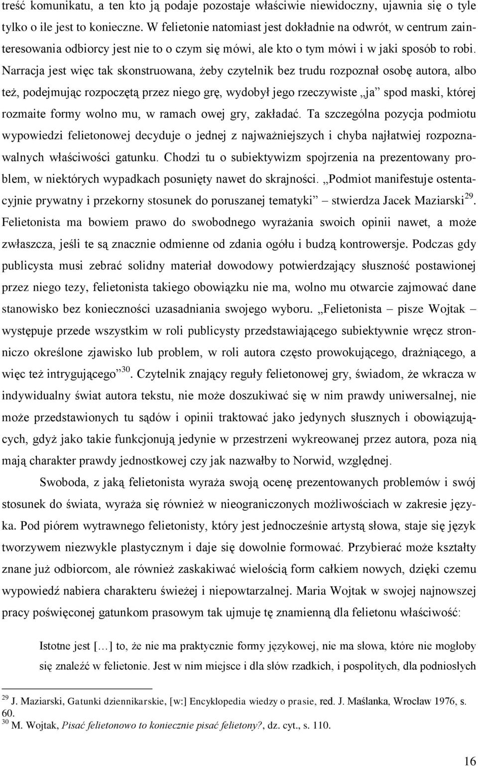 Narracja jest więc tak skonstruowana, żeby czytelnik bez trudu rozpoznał osobę autora, albo też, podejmując rozpoczętą przez niego grę, wydobył jego rzeczywiste ja spod maski, której rozmaite formy