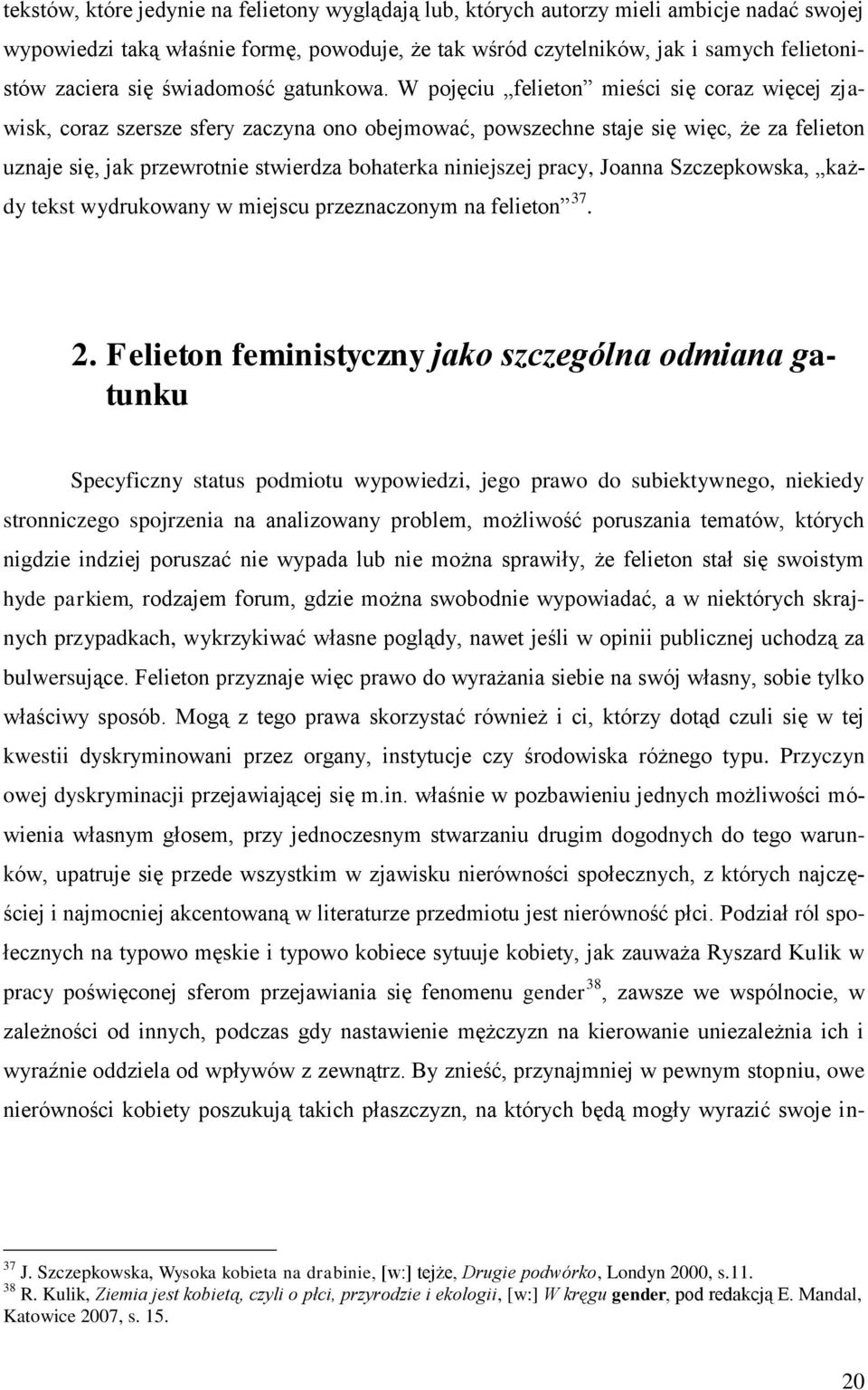 W pojęciu felieton mieści się coraz więcej zjawisk, coraz szersze sfery zaczyna ono obejmować, powszechne staje się więc, że za felieton uznaje się, jak przewrotnie stwierdza bohaterka niniejszej