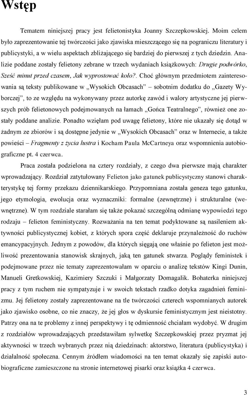 Analizie poddane zostały felietony zebrane w trzech wydaniach książkowych: Drugie podwórko, Sześć minut przed czasem, Jak wyprostować koło?