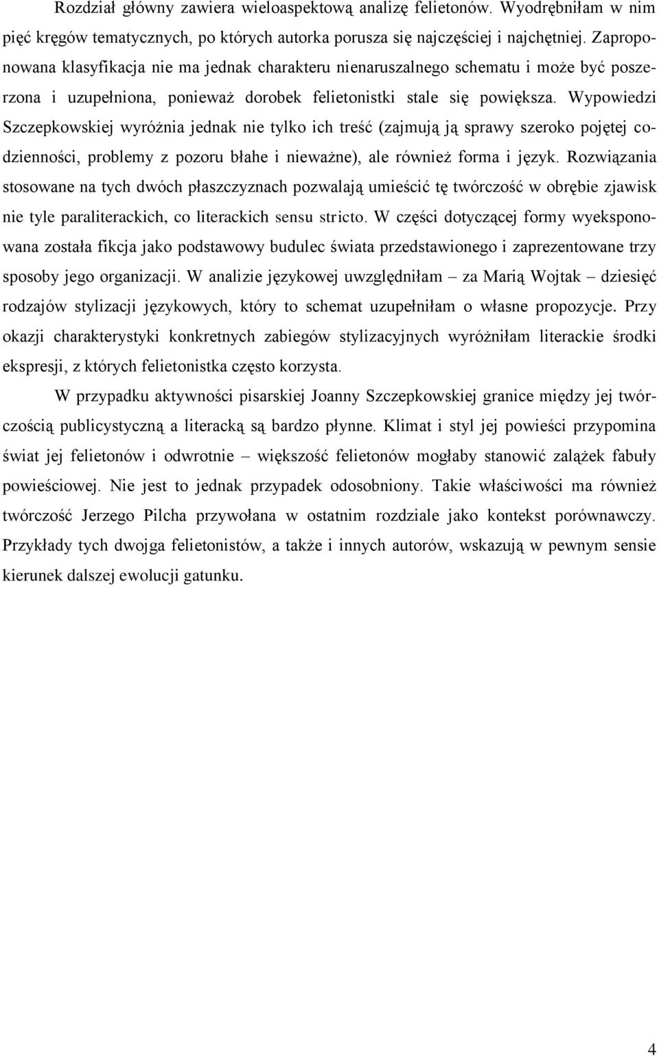 Wypowiedzi Szczepkowskiej wyróżnia jednak nie tylko ich treść (zajmują ją sprawy szeroko pojętej codzienności, problemy z pozoru błahe i nieważne), ale również forma i język.