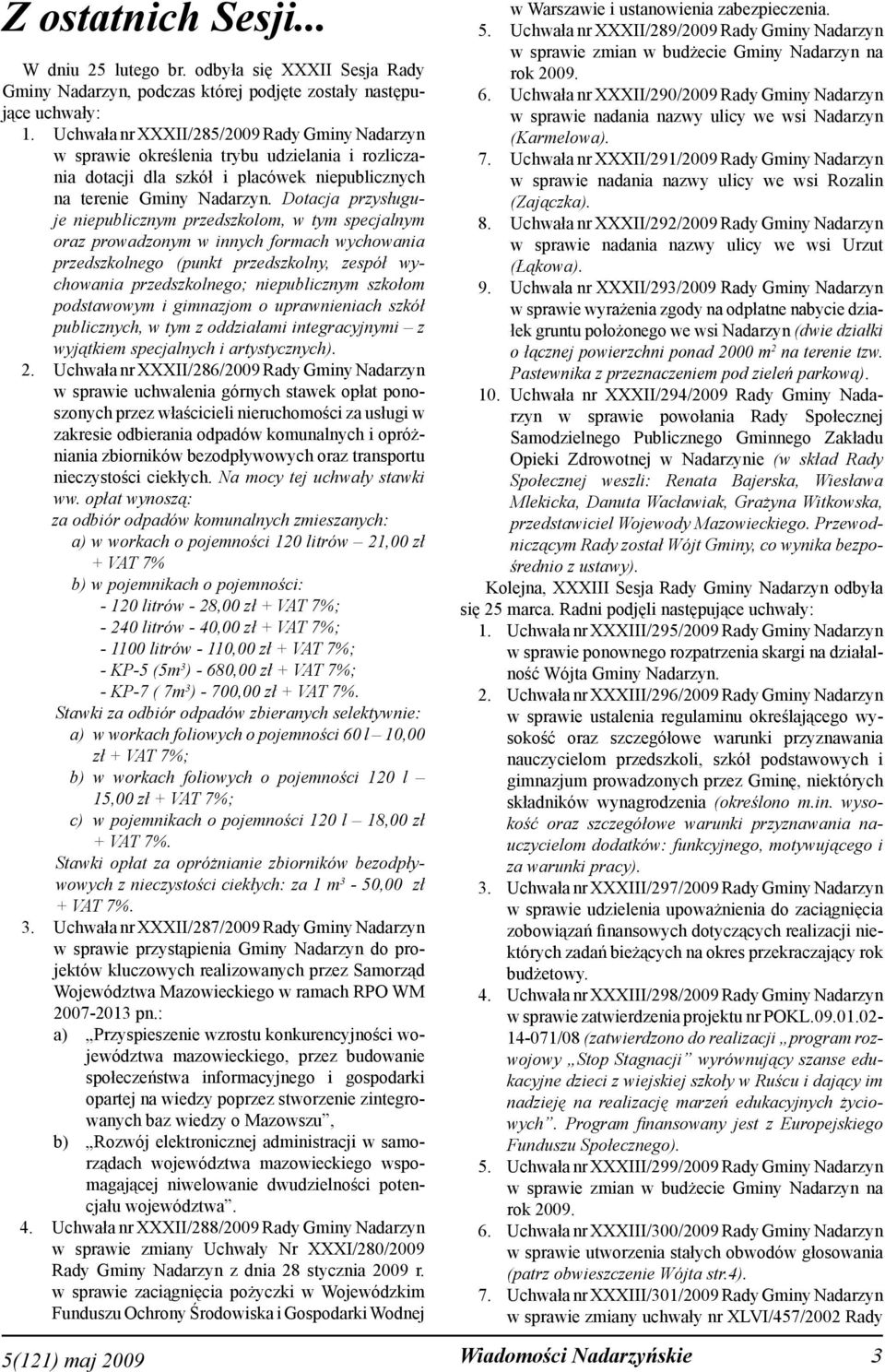 Dotacja przysługuje niepublicznym przedszkolom, w tym specjalnym oraz prowadzonym w innych formach wychowania przedszkolnego (punkt przedszkolny, zespół wychowania przedszkolnego; niepublicznym