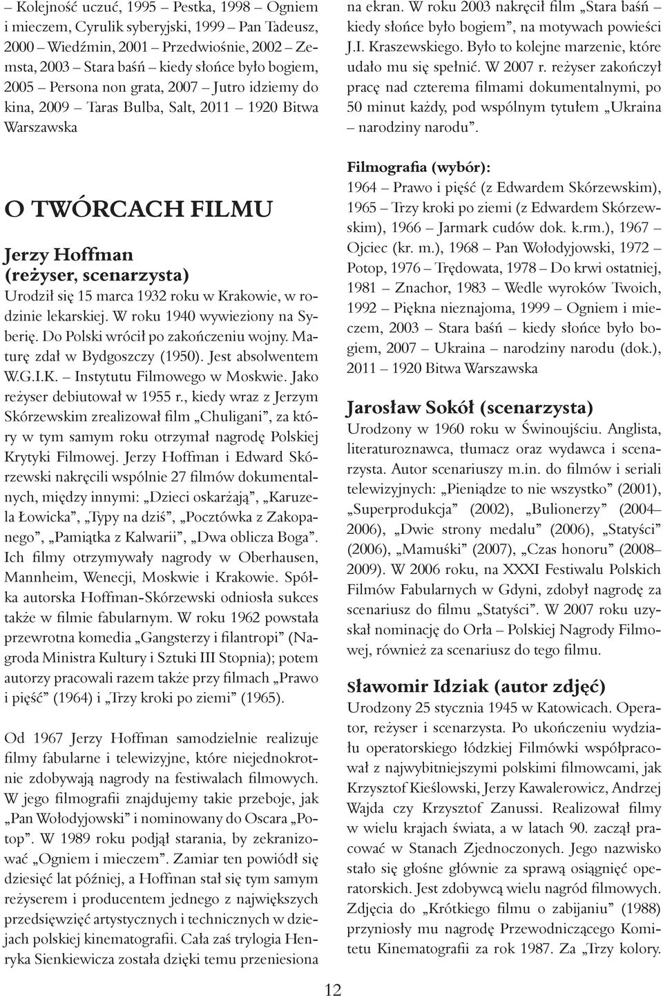 lekarskiej. W roku 1940 wywieziony na Syberię. Do Polski wrócił po zakończeniu wojny. Maturę zdał w Bydgoszczy (1950). Jest absolwentem W.G.I.K. Instytutu Filmowego w Moskwie.