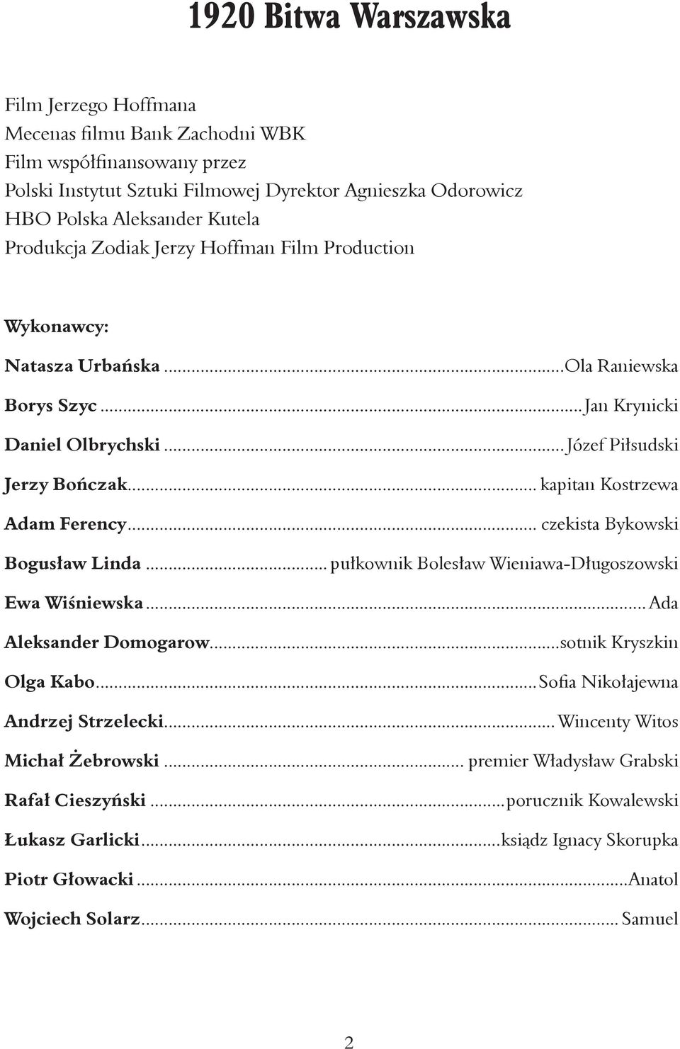 .. kapitan Kostrzewa Adam Ferency... czekista Bykowski Bogusław Linda... pułkownik Bolesław Wieniawa-Długoszowski Ewa Wiśniewska... Ada Aleksander Domogarow...sotnik Kryszkin Olga Kabo.