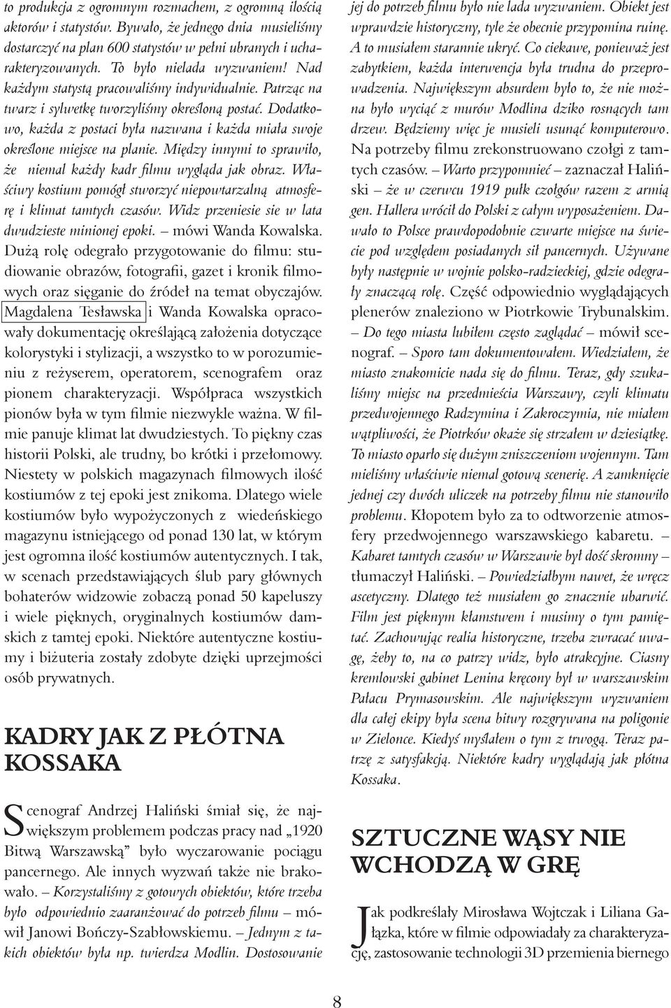 Dodatkowo, każda z postaci była nazwana i każda miała swoje określone miejsce na planie. Między innymi to sprawiło, że niemal każdy kadr filmu wygląda jak obraz.