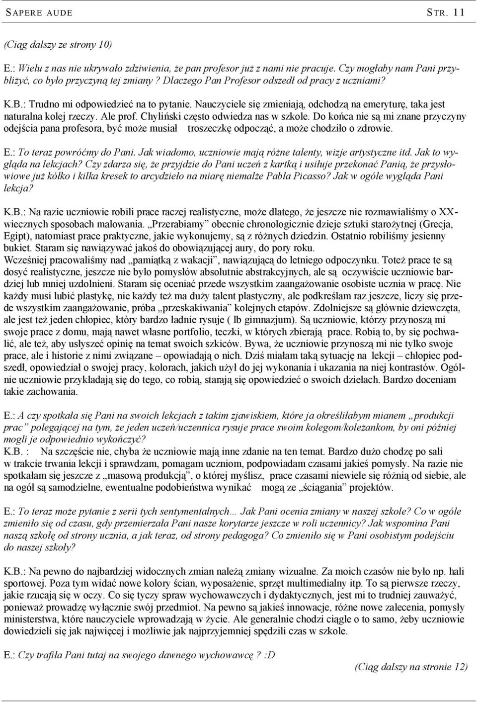 Chyliński często odwiedza nas w szkole. Do końca nie są mi znane przyczyny odejścia pana profesora, być może musiał troszeczkę odpocząć, a może chodziło o zdrowie. E.: To teraz powróćmy do Pani.