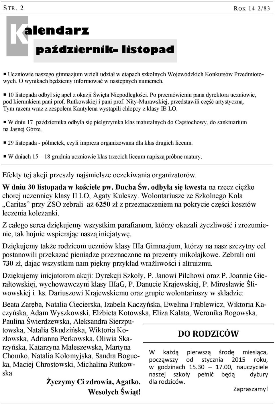 Rutkowskiej i pani prof. Nity-Murawskiej, przedstawili część artystyczną. Tym razem wraz z zespołem Kantylena wystąpili chłopcy z klasy IB LO.