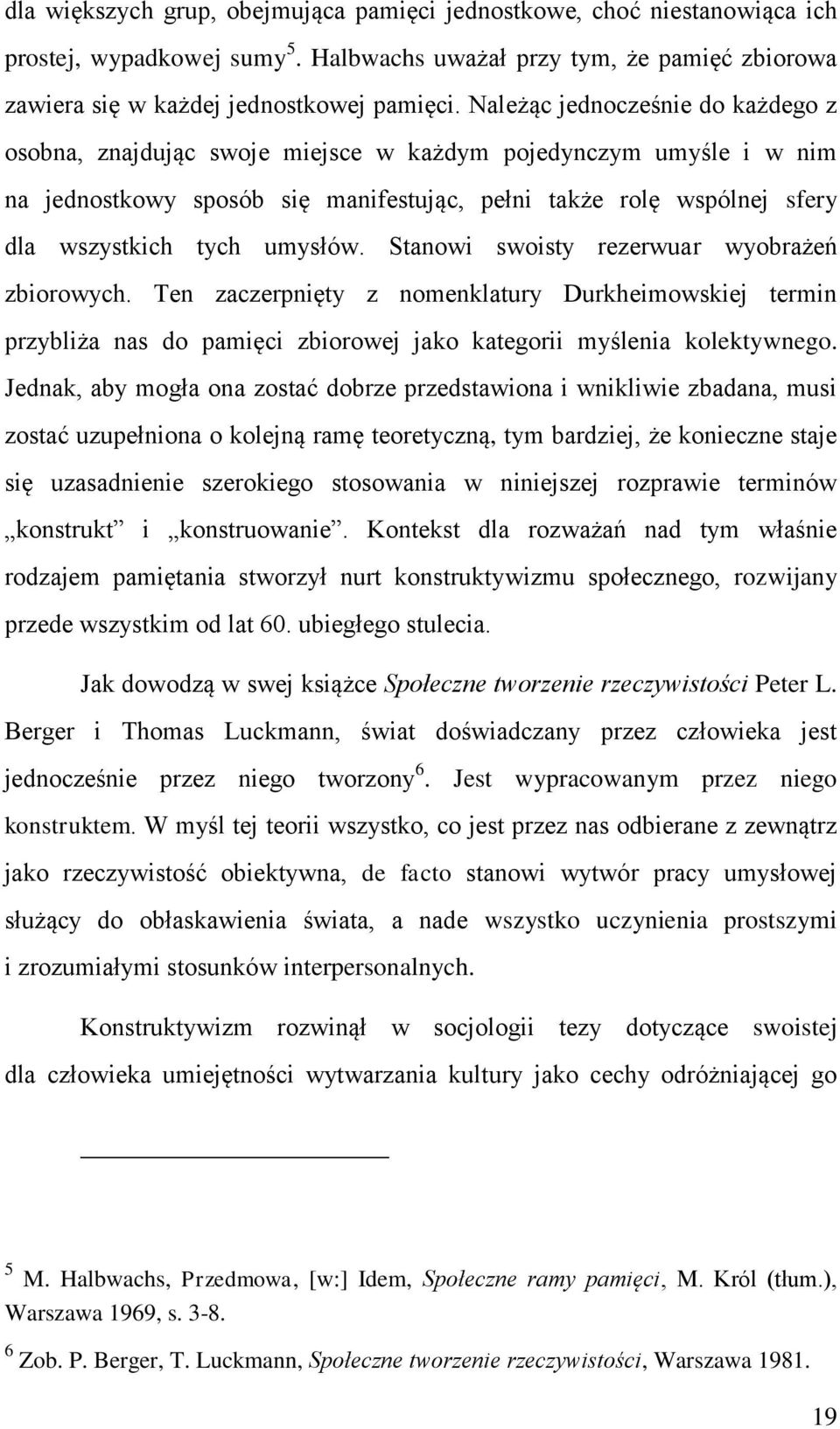 umysłów. Stanowi swoisty rezerwuar wyobrażeń zbiorowych. Ten zaczerpnięty z nomenklatury Durkheimowskiej termin przybliża nas do pamięci zbiorowej jako kategorii myślenia kolektywnego.