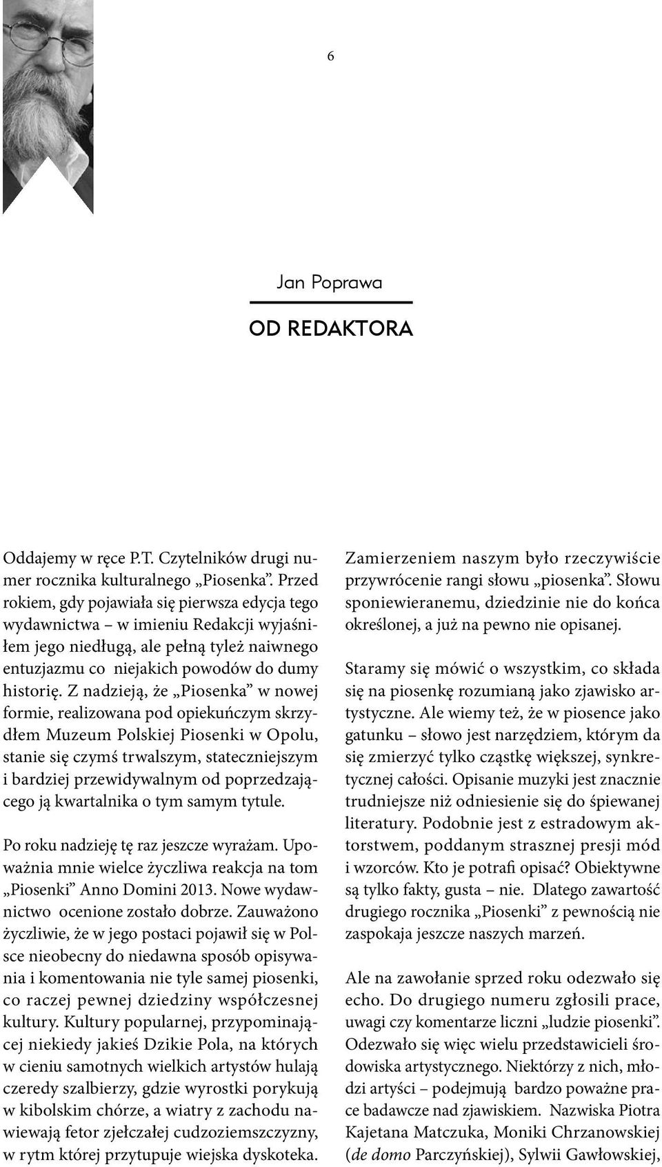 Z nadzieją, że Piosenka w nowej formie, realizowana pod opiekuńczym skrzydłem Muzeum Polskiej Piosenki w Opolu, stanie się czymś trwalszym, stateczniejszym i bardziej przewidywalnym od