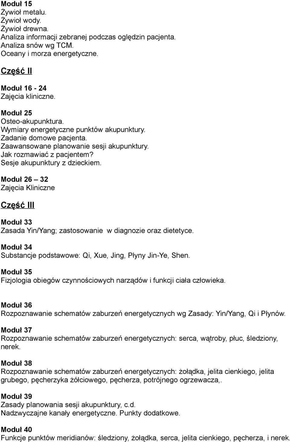 Moduł 26 32 Zajęcia Kliniczne Część III Moduł 33 Zasada Yin/Yang; zastosowanie w diagnozie oraz dietetyce. Moduł 34 Substancje podstawowe: Qi, Xue, Jing, Płyny Jin-Ye, Shen.