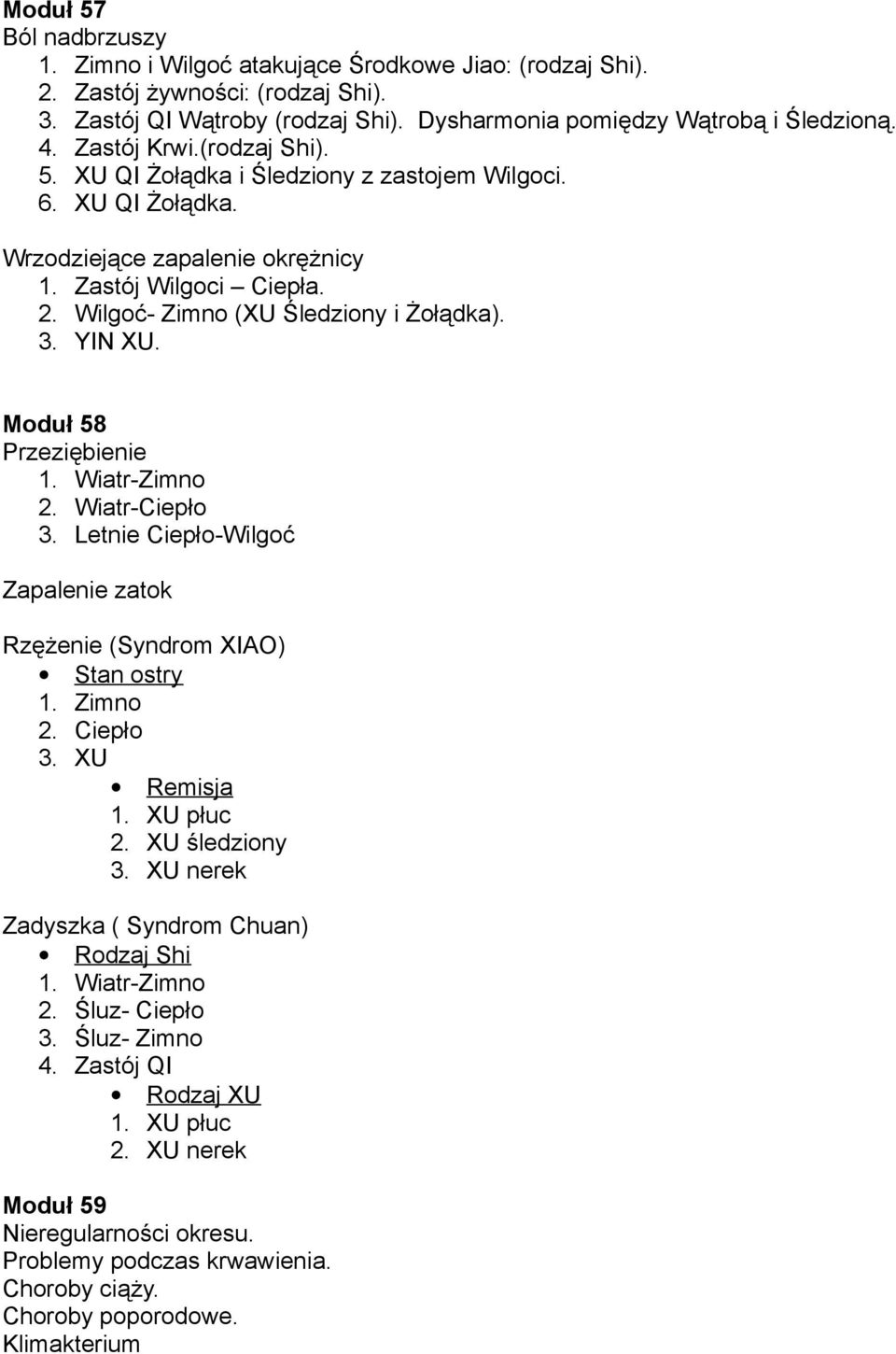 YIN XU. Moduł 58 Przeziębienie 1. Wiatr-Zimno 2. Wiatr-Ciepło 3. Letnie Ciepło-Wilgoć Zapalenie zatok Rzężenie (Syndrom XIAO) Stan ostry 1. Zimno 2. Ciepło 3. XU Remisja 1. XU płuc 2. XU śledziony 3.