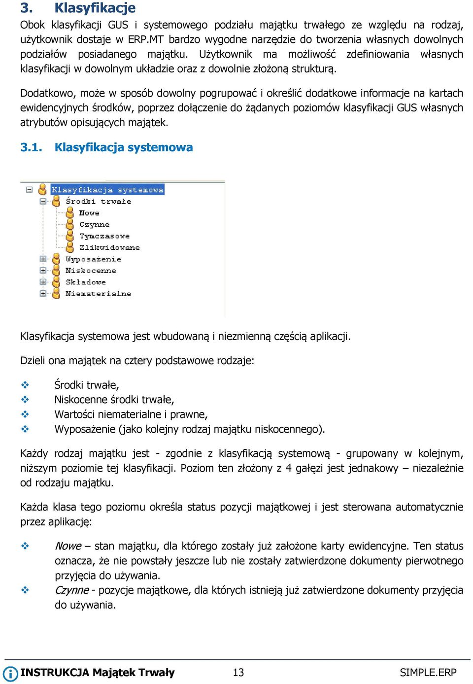 Użytkownik ma możliwość zdefiniowania własnych klasyfikacji w dowolnym układzie oraz z dowolnie złożoną strukturą.