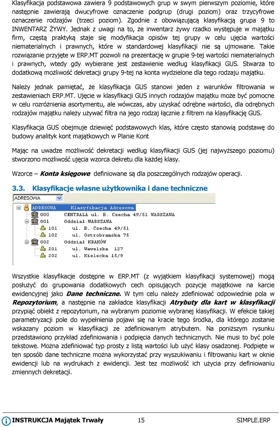 Jednak z uwagi na to, że inwentarz żywy rzadko występuje w majątku firm, częstą praktyką staje się modyfikacja opisów tej grupy w celu ujęcia wartości niematerialnych i prawnych, które w standardowej