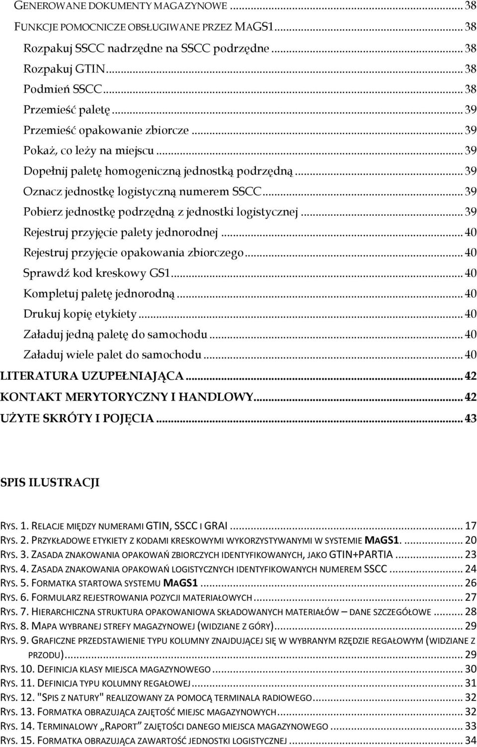 .. 39 Pobierz jednostkę podrzędną z jednostki logistycznej... 39 Rejestruj przyjęcie palety jednorodnej... 40 Rejestruj przyjęcie opakowania zbiorczego... 40 Sprawdź kod kreskowy GS1.