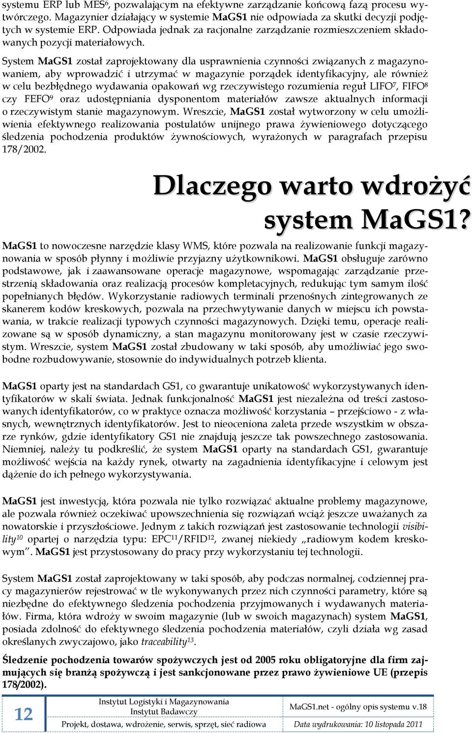 System MaGS1 został zaprojektowany dla usprawnienia czynności związanych z magazynowaniem, aby wprowadzić i utrzymać w magazynie porządek identyfikacyjny, ale również w celu bezbłędnego wydawania