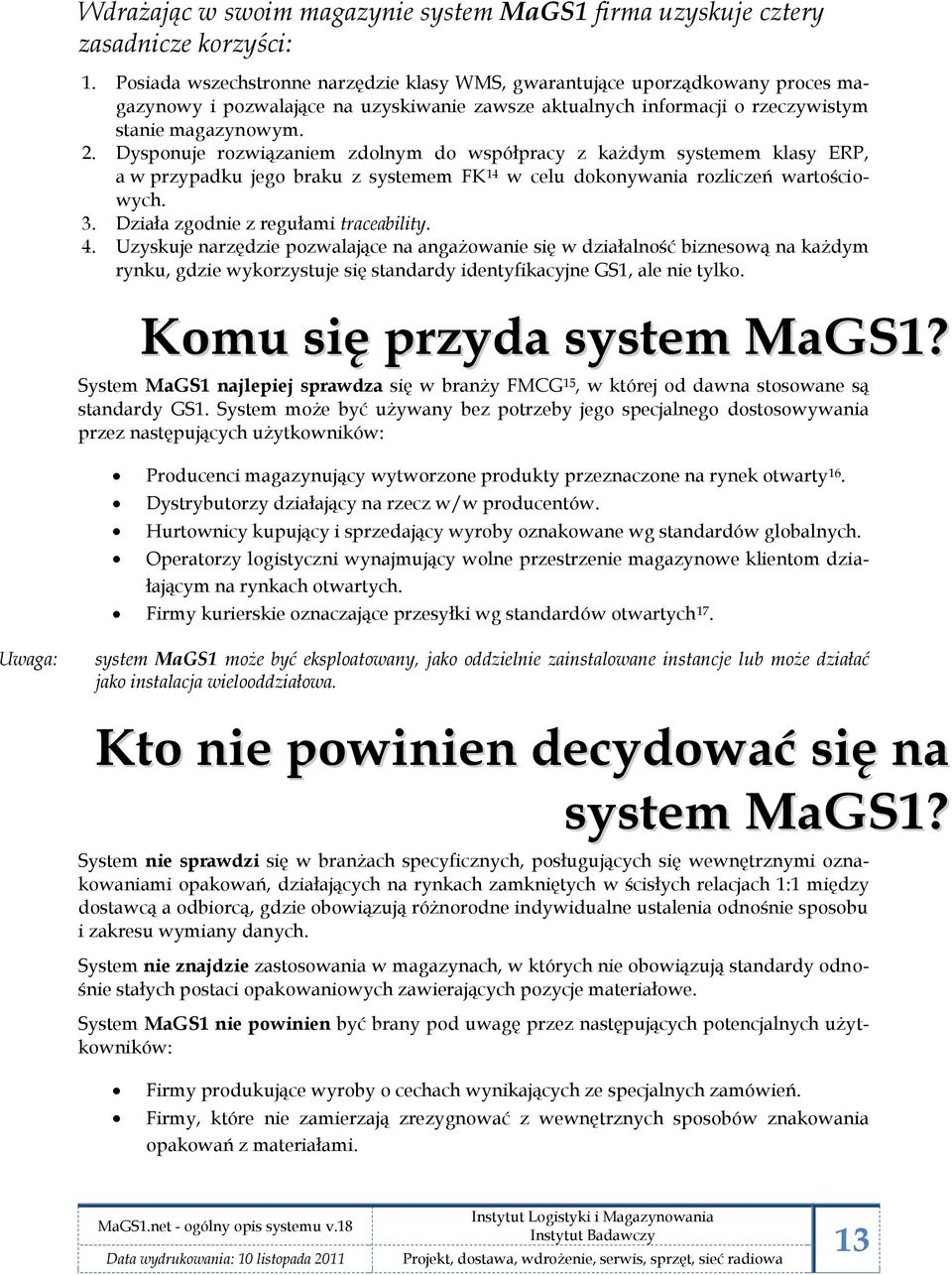 Dysponuje rozwiązaniem zdolnym do współpracy z każdym systemem klasy ERP, a w przypadku jego braku z systemem FK 14 w celu dokonywania rozliczeń wartościowych. 3.