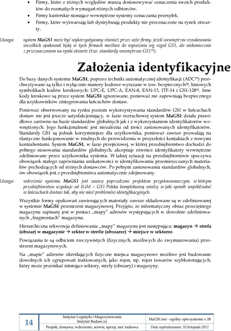 Uwaga: system MaGS1 może być wykorzystywany również przez w/w firmy, jeżeli wewnętrzne oznakowania wszelkich opakowań będą w tych firmach możliwe do wyrażenia wg reguł GS1, ale niekoniecznie z